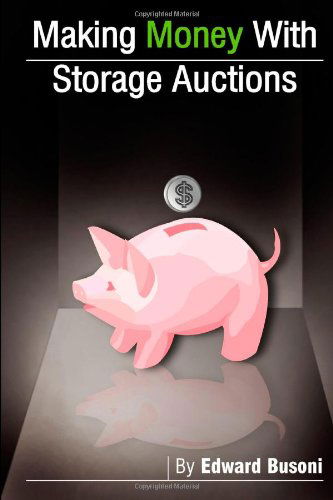 Making Money with Storage Auctions - Edward Busoni - Libros - CreateSpace Independent Publishing Platf - 9781448663781 - 4 de marzo de 2008