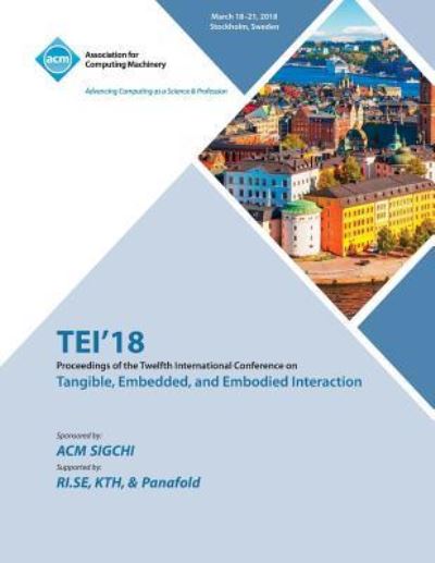 Tei '18: Proceedings of the Twelfth International Conference on Tangible, Embedded, and Embodied Interaction - Acm Sigchi - Books - ACM - 9781450358781 - October 19, 2018
