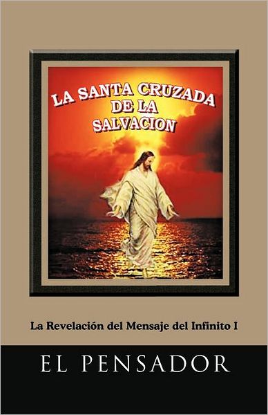 Cover for El Pensador · La Santa Cruzada De La Salvación: La Revelación Del Mensaje Del Infinito I (Paperback Book) [Spanish edition] (2012)