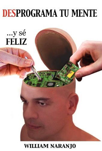 Cover for William Naranjo · Desprograma Tu Mente Y Sé Feliz (Hardcover Book) [Spanish edition] (2012)