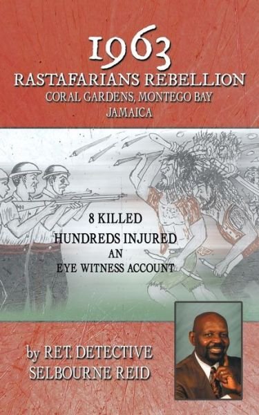 Cover for Ret Detective Selbourne Reid · 1963 Rastafarians Rebellion Coral Gardens, Montego Bay Jamaica: 8 Killed and Hundreds Injured. an Eye Witness Account (Paperback Bog) (2012)