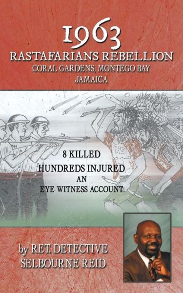 Cover for Ret Detective Selbourne Reid · 1963 Rastafarians Rebellion Coral Gardens, Montego Bay Jamaica: 8 Killed and Hundreds Injured. an Eye Witness Account (Paperback Book) (2012)