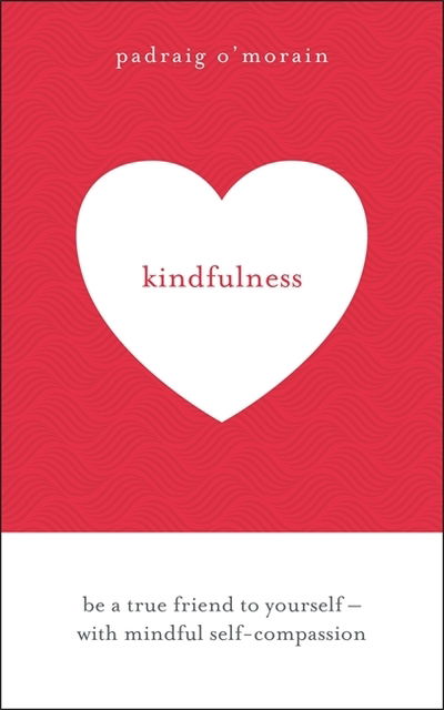 Cover for Padraig O'Morain · Kindfulness: Be a true friend to yourself - with mindful self-compassion (Paperback Book) (2019)