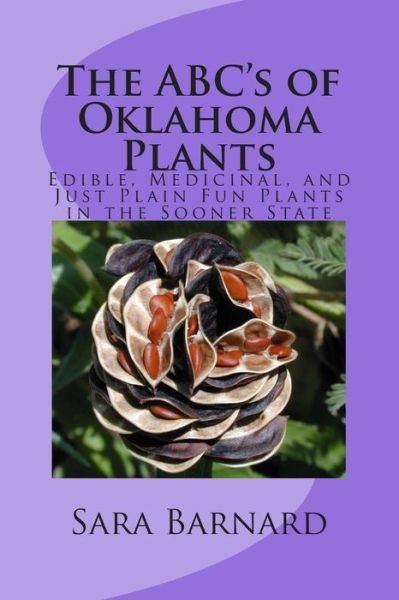 The Abc's of Oklahoma Plants: Edible, Medicinal, and Just Plain Fun Plants Right Outside Your Door - Sara Barnard - Boeken - CreateSpace Independent Publishing Platf - 9781475281781 - 5 mei 2012