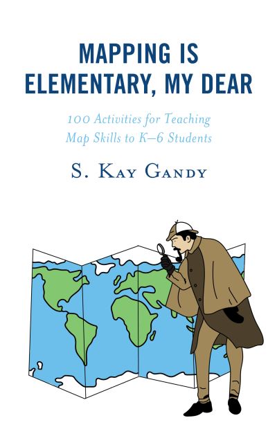 Cover for Gandy, S. Kay, Professor, School of Teac · Mapping Is Elementary, My Dear: 100 Activities for Teaching Map Skills to K-6 Students (Paperback Book) [Annotated edition] (2020)