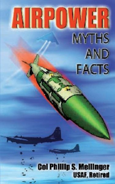 Cover for Col Phillip S Meilinger · Air Power Myths and Facts (Paperback Book) (2012)