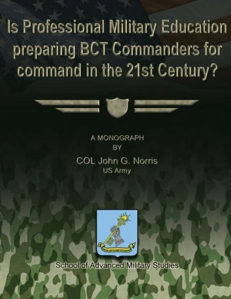 Cover for Us Army Col John G Norris · Is Professional Military Education Preparing Bct Commanders for Command in the 21st Century? (Taschenbuch) (2012)