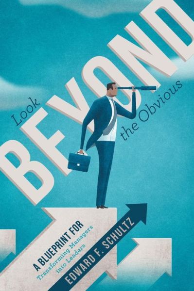 Look beyond the Obvious: A Blueprint for Transforming Managers into Leaders - Edward F Schultz - Books - Archway Publishing - 9781480821781 - May 4, 2016