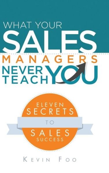 Cover for Kevin Foo · What Your Sales Managers Never Teach You: Eleven Secrets to Sales Success (Innbunden bok) (2015)
