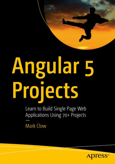 Cover for Mark Clow · Angular 5 Projects: Learn to Build Single Page Web Applications Using 70+ Projects (Paperback Book) [1st edition] (2018)