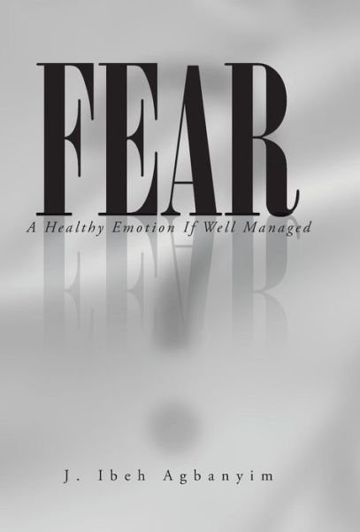Cover for J Ibeh Agbanyim · Fear: A Healthy Emotion If Well Managed (Hardcover bog) (2013)