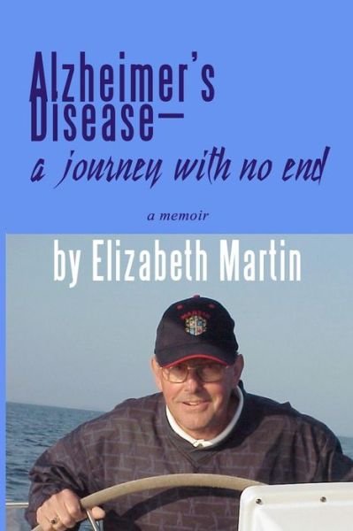 Cover for Elizabeth &quot;Betty&quot; Martin · Alzheimer's Disease: a Journey with No End (Paperback Book) (2013)