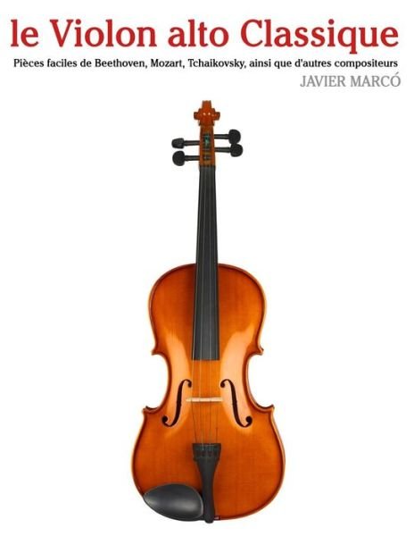 Cover for Javier Marcó · Le Violon Alto Classique: Pièces Faciles De Beethoven, Mozart, Tchaikovsky, Ainsi Que D'autres Compositeurs (Paperback Bog) [French edition] (2014)