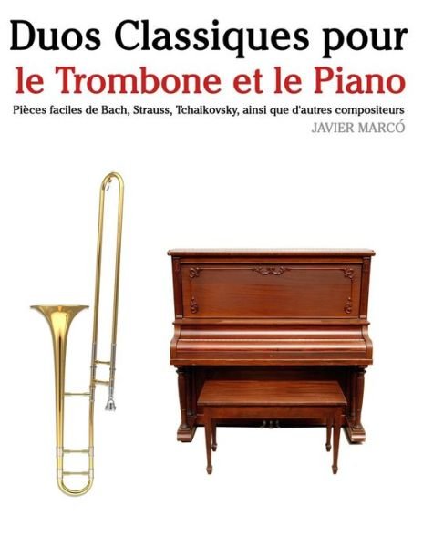 Cover for Javier Marco · Duos Classiques Pour Le Trombone et Le Piano: Pieces Faciles De Bach, Strauss, Tchaikovsky, Ainsi Que D'autres Compositeurs (Paperback Bog) (2014)