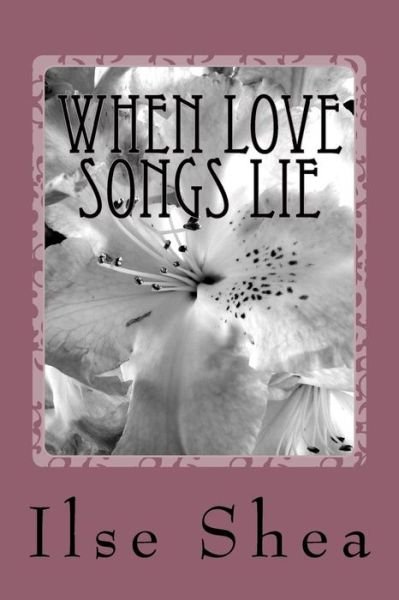 When Love Songs Lie - Ilse Shea - Livros - Createspace Independent Publishing Platf - 9781500848781 - 30 de novembro de 2015