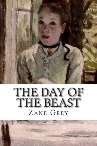 The Day of the Beast - Zane Grey - Livros - Createspace - 9781502493781 - 25 de setembro de 2014
