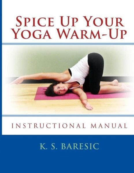 Cover for K S Baresic · Spice Up Your Yoga Warm-up: Loosen Up Joints &amp; Muscles Before Your Main Workout - Instructional Manual (Pocketbok) (2014)