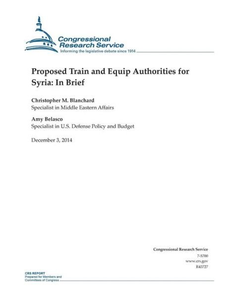 Proposed Train and Equip Authorities for Syria: in Brief - Congressional Research Service - Livros - Createspace - 9781505450781 - 3 de dezembro de 2014