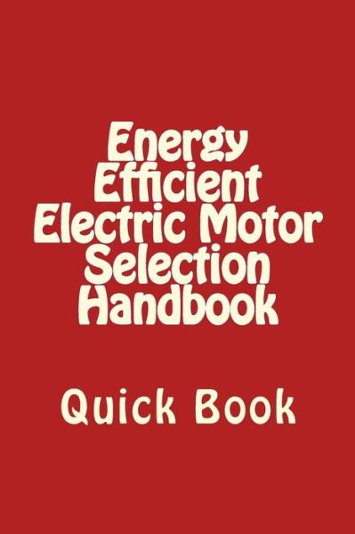 Cover for A Bhatia · Energy Efficient Electric Motor Selection Handbook: Quick Book (Paperback Book) (2014)