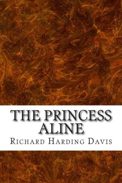 Cover for Richard Harding Davis · The Princess Aline: (Richard Harding Davis Classics Collection) (Taschenbuch) (2015)