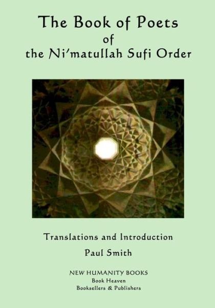 The Book of Poets of the Ni'matullah Sufi Order - Paul Smith - Livres - Createspace - 9781511741781 - 29 avril 2015