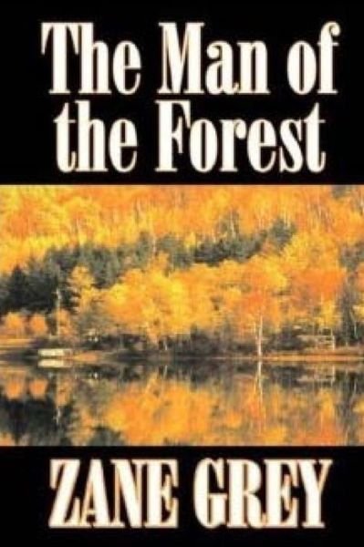 The Man of the Forest - Zane Grey - Bøger - Createspace - 9781514229781 - 5. juni 2015