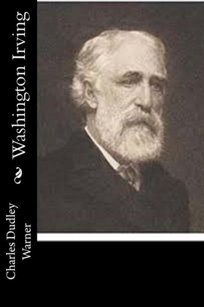 Washington Irving - Charles Dudley Warner - Books - Createspace Independent Publishing Platf - 9781518867781 - November 1, 2015