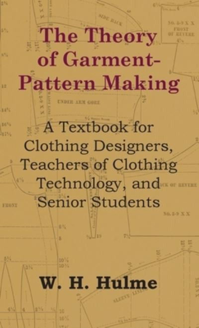 Cover for W H Hulme · Theory of Garment-Pattern Making - A Textbook for Clothing Designers, Teachers of Clothing Technology, and Senior Students (Hardcover Book) (2011)