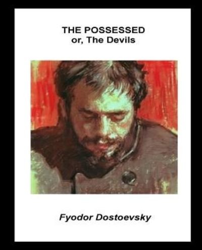 The Possessed or, The Devils - Fyodor Dostoevsky - Books - Createspace Independent Publishing Platf - 9781530816781 - March 31, 2016
