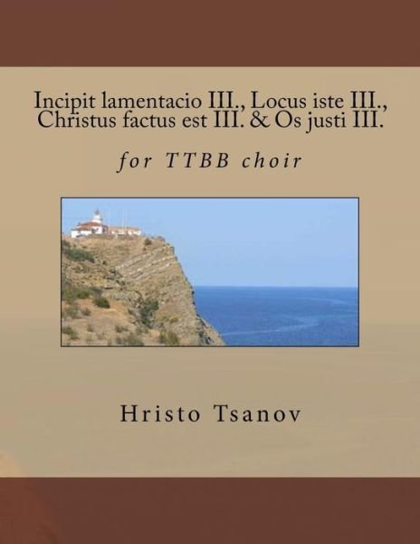Cover for Hristo Spasov Tsanov · Incipit lamentacio III., Locus iste III., Christus factus est III. &amp; Os justi III. (Pocketbok) (2016)