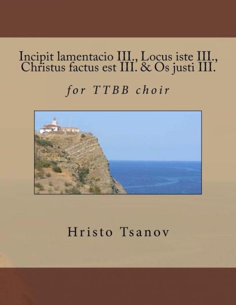 Cover for Hristo Spasov Tsanov · Incipit lamentacio III., Locus iste III., Christus factus est III. &amp; Os justi III. (Pocketbok) (2016)