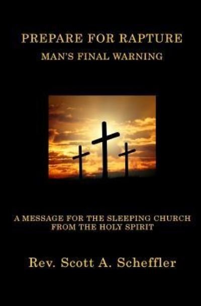 Scott A Scheffler · Prepare For Rapture: Man's Final Warning (Paperback Book) [3rd edition] (2018)