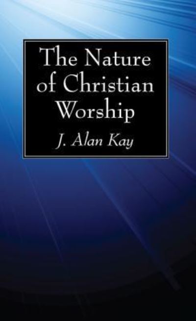 Cover for J Alan Kay · The Nature of Christian Worship (Pocketbok) (2017)