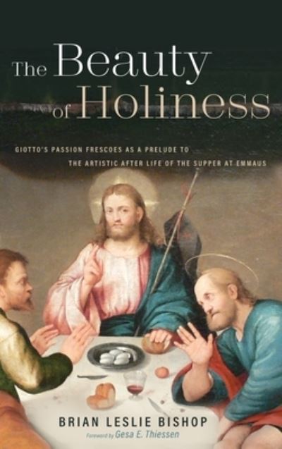 Cover for Brian Leslie Bishop · The Beauty of Holiness: Giotto's Passion Frescoes as a Prelude to the Artistic Afterlife of the Supper at Emmaus (Hardcover Book) (2020)