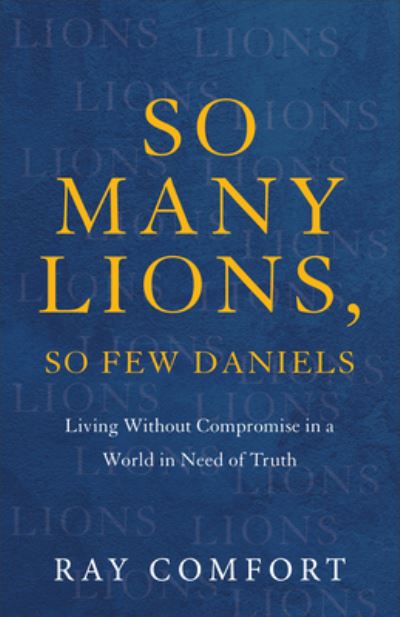 Cover for Ray Comfort · So Many Lions, So Few Daniels – Living without Compromise in a World in Need of Truth (Paperback Book) (2023)