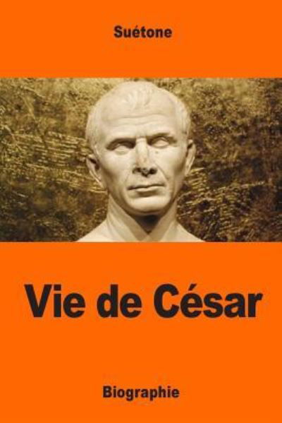 Vie de C sar - Suetone - Books - Createspace Independent Publishing Platf - 9781544776781 - March 19, 2017