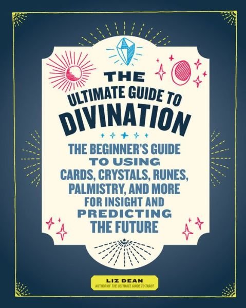 Cover for Liz Dean · The Ultimate Guide to Divination: The Beginner's Guide to Using Cards, Crystals, Runes, Palmistry, and More for Insight and Predicting the Future - The Ultimate Guide to... (Pocketbok) (2018)