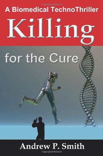 Killing for the Cure: a Biomedical Technothriller - Andrew P. Smith - Books - Science & Humanities Press - 9781596300781 - June 13, 2012