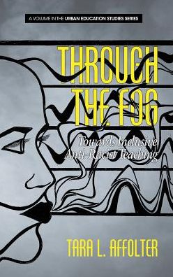 Cover for Tara L. Affolter · Through the Fog: Towards Inclusive Anti-Racist Teaching - Urban Education Studies Series (Hardcover Book) (2019)