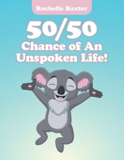 Cover for Rochelle Baxter · 50/50 Chance of an Unspoken Life! (Paperback Book) (2020)