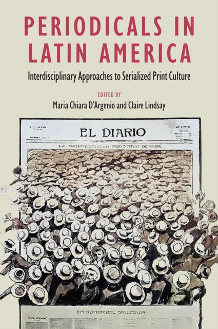 Cover for Periodicals in Latin America: Interdisciplinary Approaches to Serialized Print Culture - Reframing Media, Technology, and Culture in Latin/o America (Hardcover Book) (2025)