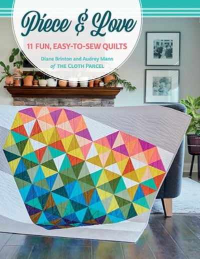 Cover for Diane Brinton · Piece &amp; Love: 11 Fun, Easy-To-Sew Quilts (Paperback Book) (2022)