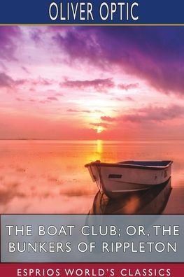 Cover for Oliver Optic · The Boat Club; or, The Bunkers of Rippleton (Esprios Classics) (Pocketbok) (2024)