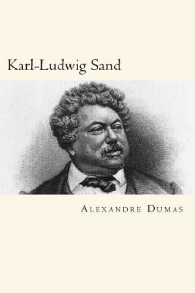Karl-Ludwig Sand - Alexandre Dumas - Livros - Createspace Independent Publishing Platf - 9781719358781 - 22 de maio de 2018