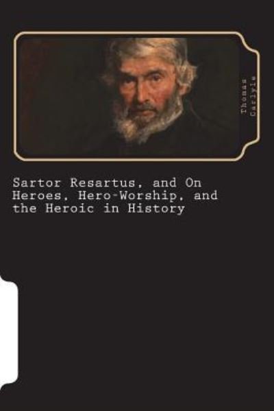 Cover for Thomas Carlyle · Sartor Resartus, and on Heroes, Hero-Worship, and the Heroic in History (Paperback Book) (2018)