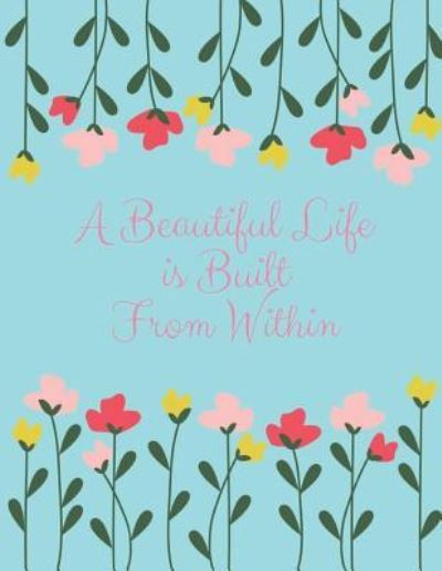 A Beautiful Life Is Built from Within - Blue Avocado Journals - Bøger - Independently Published - 9781730726781 - 1. november 2018