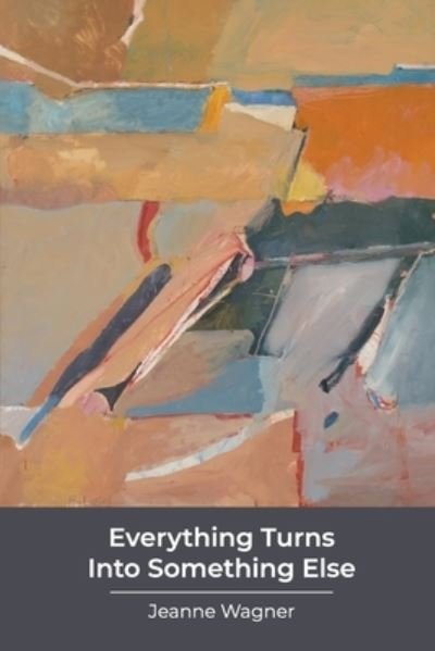 Cover for Jeanne Wagner · Everything Turns Into Something Else (Paperback Book) (2020)