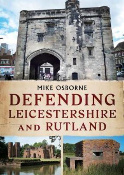 Defending Leicestershire and Rutland - Mike Osborne - Livres - Fonthill Media Ltd - 9781781555781 - 6 juillet 2017