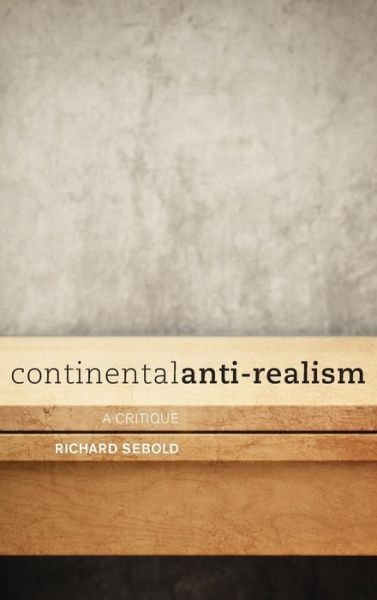 Cover for Richard Sebold · Continental Anti-Realism: A Critique (Hardcover Book) (2014)