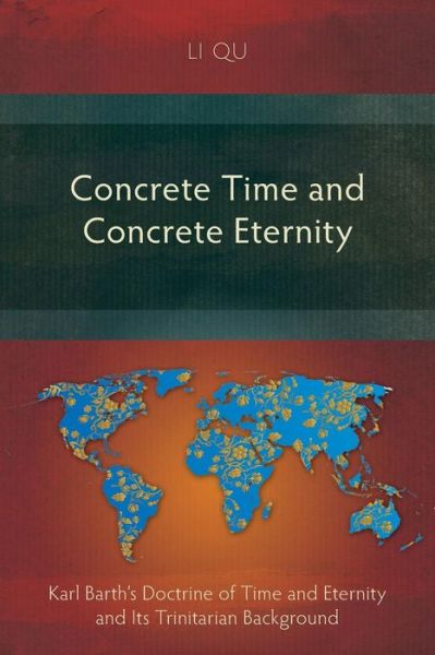 Cover for Li Qu · Concrete Time and Concrete Eternity: Karl Barth's Doctrine of Time and Eternity and its Trinitarian Background (Paperback Book) (2014)